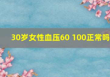 30岁女性血压60 100正常吗